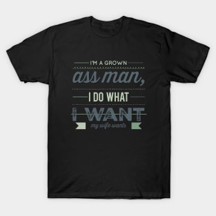 I'm a grown ass man I do what I want My wife wants Funny wife husband T-Shirt